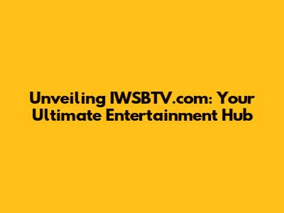 Unveiling IWSBTV.com: Your Ultimate Entertainment Hub