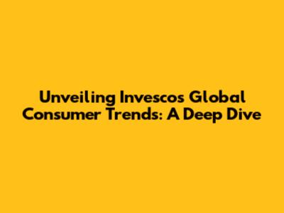 Unveiling Invesco's Global Consumer Trends: A Deep Dive