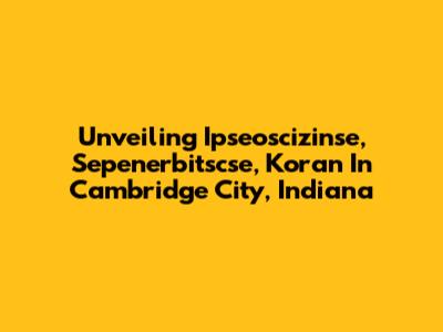 Unveiling Ipseoscizinse, Sepenerbitscse, Koran In Cambridge City, Indiana