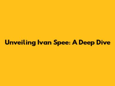 Unveiling Ivan Spee: A Deep Dive