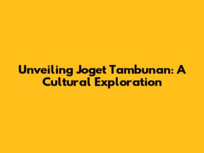 Unveiling Joget Tambunan: A Cultural Exploration