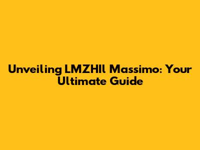Unveiling LMZHIl Massimo: Your Ultimate Guide