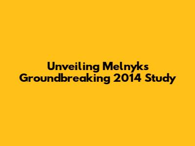Unveiling Melnyk's Groundbreaking 2014 Study