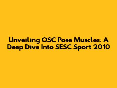 Unveiling OSC Pose Muscles: A Deep Dive Into SESC Sport 2010