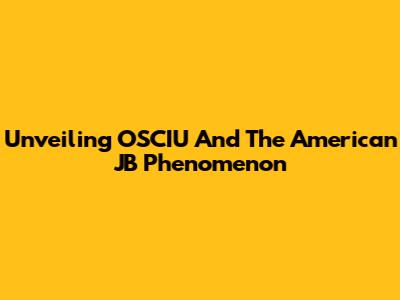 Unveiling OSCIU And The American JB Phenomenon