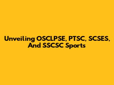 Unveiling OSCLPSE, PTSC, SCSES, And SSCSC Sports