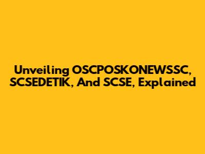 Unveiling OSCPOSKONEWSSC, SCSEDETIK, And SCSE, Explained