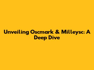 Unveiling Oscmark & Milleysc: A Deep Dive