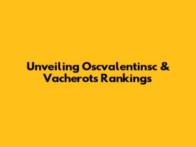 Unveiling Oscvalentinsc & Vacherot's Rankings
