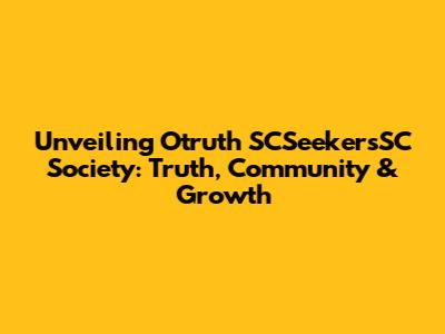 Unveiling Otruth SCSeekersSC Society: Truth, Community & Growth