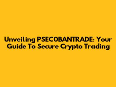 Unveiling PSEC0BANTRADE: Your Guide To Secure Crypto Trading