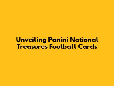 Unveiling Panini National Treasures Football Cards
