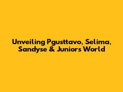 Unveiling Pgusttavo, Selima, Sandyse & Junior's World