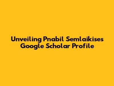 Unveiling Pnabil Semlaikise's Google Scholar Profile