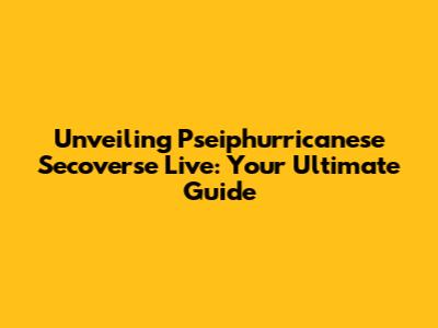 Unveiling Pseiphurricanese Secoverse Live: Your Ultimate Guide