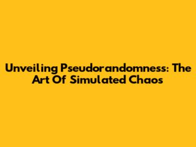 Unveiling Pseudorandomness: The Art Of Simulated Chaos