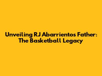 Unveiling RJ Abarrientos' Father: The Basketball Legacy