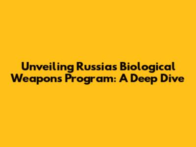 Unveiling Russia's Biological Weapons Program: A Deep Dive