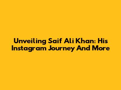 Unveiling Saif Ali Khan: His Instagram Journey And More