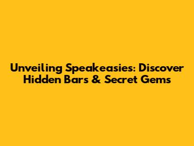 Unveiling Speakeasies: Discover Hidden Bars & Secret Gems