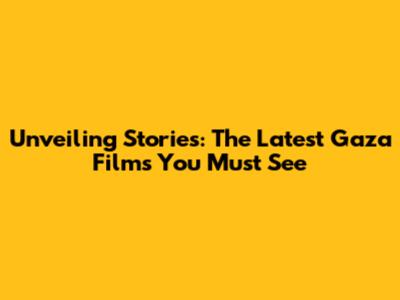Unveiling Stories: The Latest Gaza Films You Must See