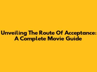Unveiling The 'Route Of Acceptance': A Complete Movie Guide