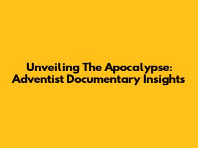 Unveiling The Apocalypse: Adventist Documentary Insights