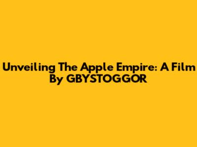 Unveiling The Apple Empire: A Film By GBYSTOGGOR