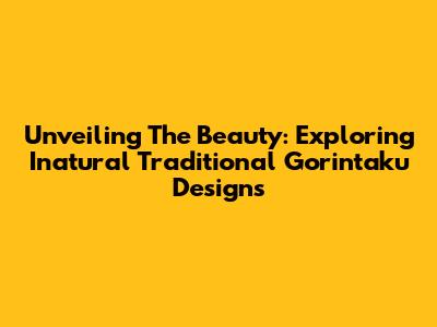 Unveiling The Beauty: Exploring Inatural Traditional Gorintaku Designs