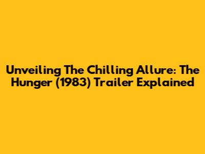 Unveiling The Chilling Allure: The Hunger (1983) Trailer Explained