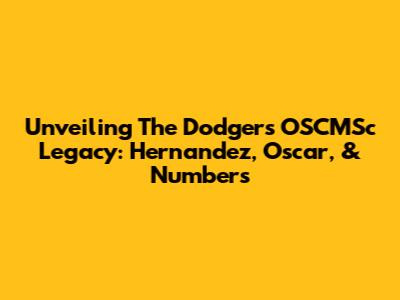 Unveiling The Dodgers' OSCMSc Legacy: Hernandez, Oscar, & Numbers