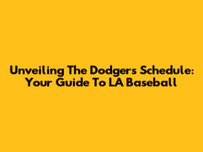 Unveiling The Dodgers' Schedule: Your Guide To LA Baseball
