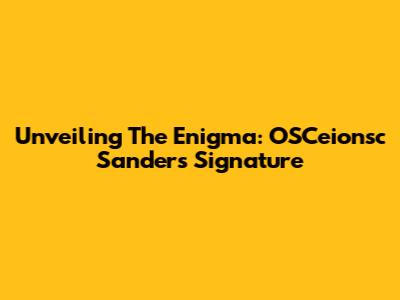 Unveiling The Enigma: OSCeionsc Sanders' Signature