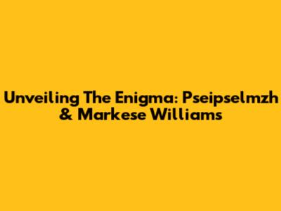 Unveiling The Enigma: Pseipselmzh & Markese Williams