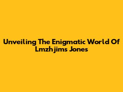 Unveiling The Enigmatic World Of Lmzhjims Jones
