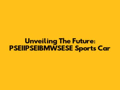 Unveiling The Future: PSEIIPSEIBMWSESE Sports Car