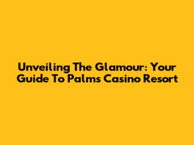 Unveiling The Glamour: Your Guide To Palms Casino Resort