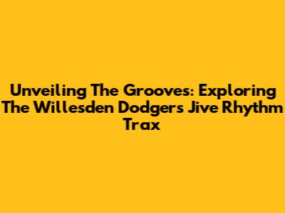 Unveiling The Grooves: Exploring The Willesden Dodgers' Jive Rhythm Trax