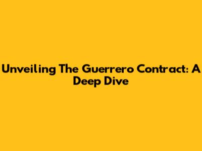 Unveiling The Guerrero Contract: A Deep Dive