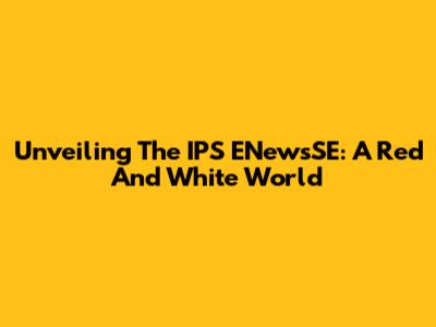Unveiling The IPS ENewsSE: A Red And White World