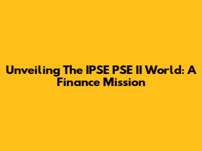 Unveiling The IPSE PSE II World: A Finance Mission