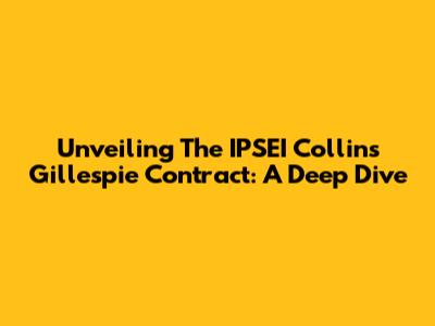 Unveiling The IPSEI Collins Gillespie Contract: A Deep Dive