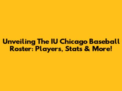 Unveiling The IU Chicago Baseball Roster: Players, Stats & More!