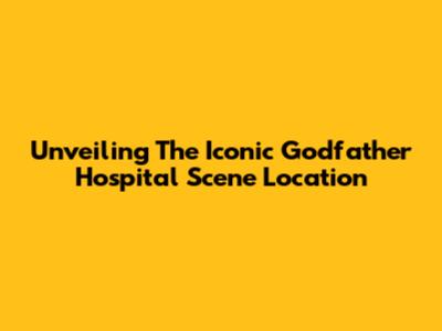 Unveiling The Iconic Godfather Hospital Scene Location