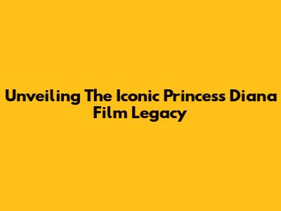 Unveiling The Iconic Princess Diana Film Legacy