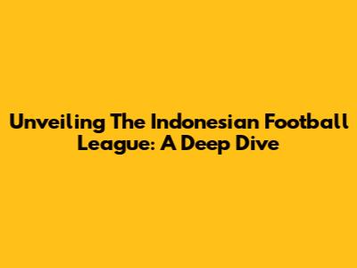 Unveiling The Indonesian Football League: A Deep Dive