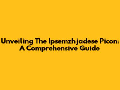 Unveiling The Ipsemzhjadese Picon: A Comprehensive Guide
