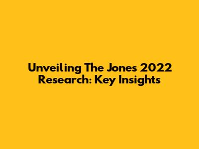 Unveiling The Jones 2022 Research: Key Insights