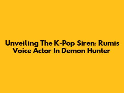 Unveiling The K-Pop Siren: Rumi's Voice Actor In Demon Hunter