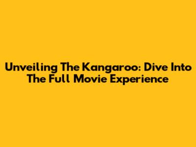 Unveiling The Kangaroo: Dive Into The Full Movie Experience